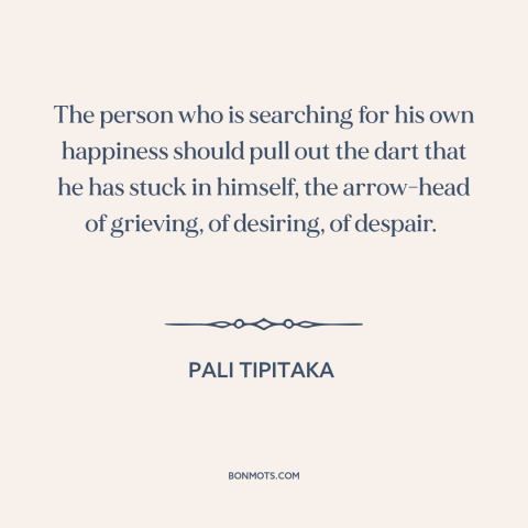 A quote from Pali Tipitaka about attachment (buddhism): “The person who is searching for his own happiness should pull…”