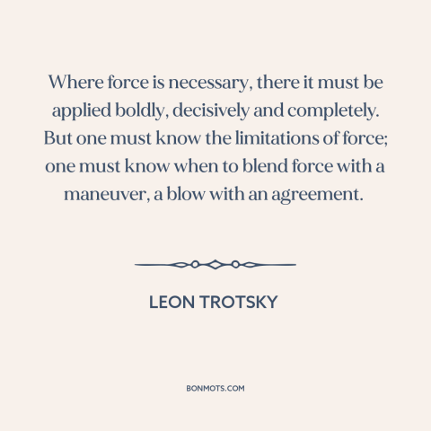 A quote by Leon Trotsky about carrots and sticks: “Where force is necessary, there it must be applied boldly…”