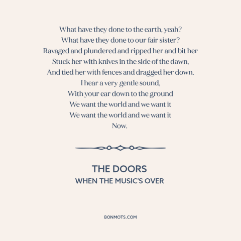 A quote by The Doors about environmental destruction: “What have they done to the earth, yeah? What have they done to our…”