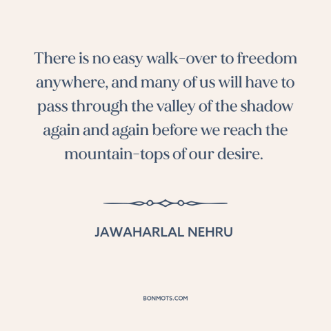 A quote by Jawaharlal Nehru about fighting for freedom: “There is no easy walk-over to freedom anywhere, and many of us…”