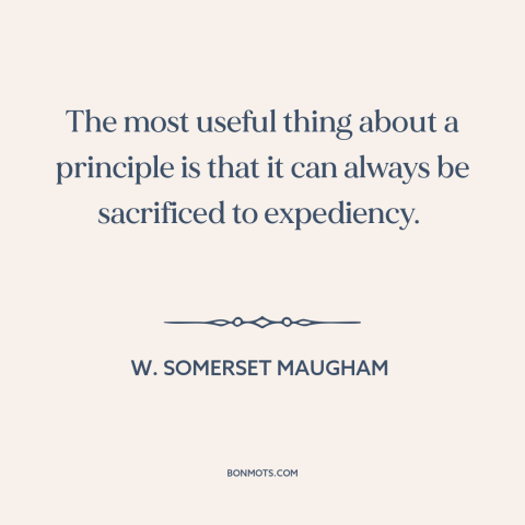 A quote by W. Somerset Maugham about moral principles: “The most useful thing about a principle is that it can…”