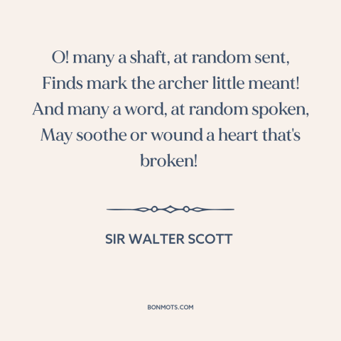 A quote by Sir Walter Scott about comforting words: “O! many a shaft, at random sent, Finds mark the archer little meant!”