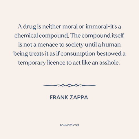 A quote by Frank Zappa about drugs: “A drug is neither moral or immoral-it's a chemical compound. The compound itself is…”