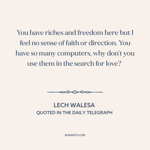 A quote by Lech Walesa about decline of religion: “You have riches and freedom here but I feel no sense of faith or…”