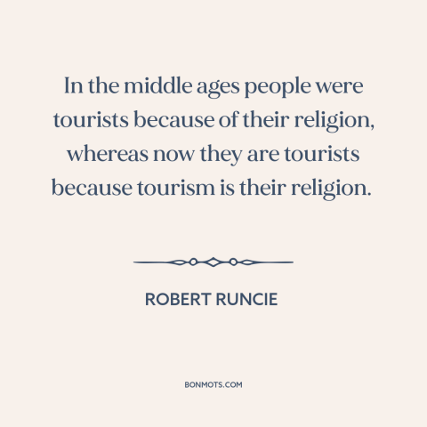 A quote by Robert Runcie about decline of religion: “In the middle ages people were tourists because of their religion…”