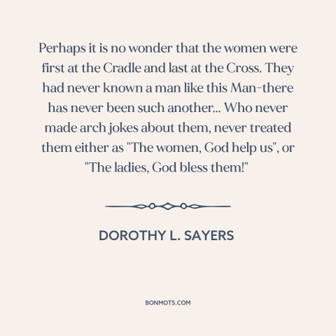 A quote by Dorothy L. Sayers about patriarchy: “Perhaps it is no wonder that the women were first at the Cradle and…”