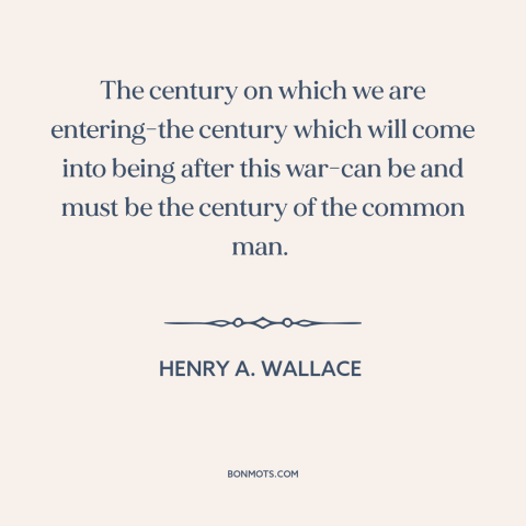 A quote by Henry A. Wallace about the common man: “The century on which we are entering-the century which will come…”