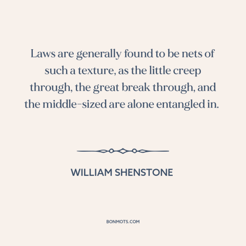 A quote by William Shenstone about nature of law: “Laws are generally found to be nets of such a texture, as the little…”