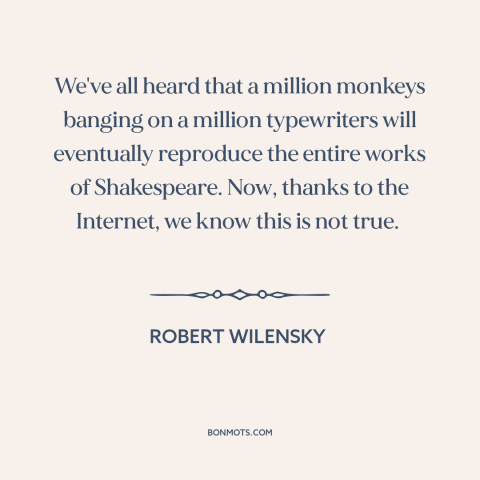 A quote by Robert Wilensky about the internet: “We've all heard that a million monkeys banging on a million…”