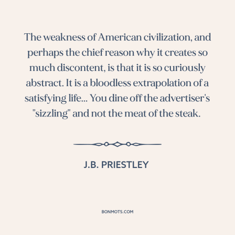 A quote by J.B. Priestley about criticism of america: “The weakness of American civilization, and perhaps the chief reason…”