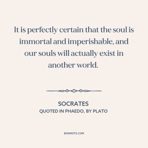 A quote by Socrates about the soul: “It is perfectly certain that the soul is immortal and imperishable, and our souls…”