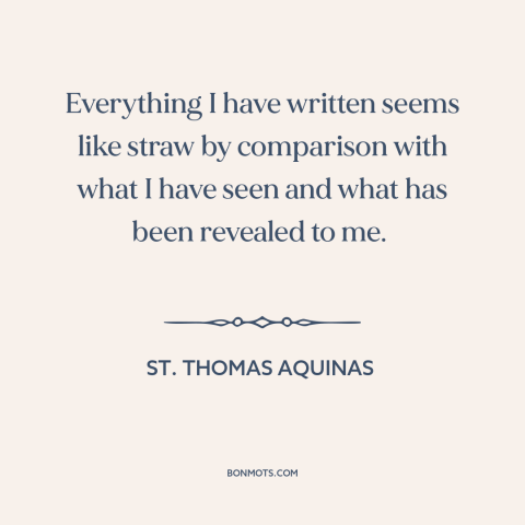 A quote by St. Thomas Aquinas about ecstatic visions: “Everything I have written seems like straw by comparison with what…”