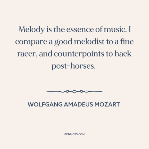 A quote by Wolfgang Amadeus Mozart about music: “Melody is the essence of music. I compare a good melodist to a fine…”