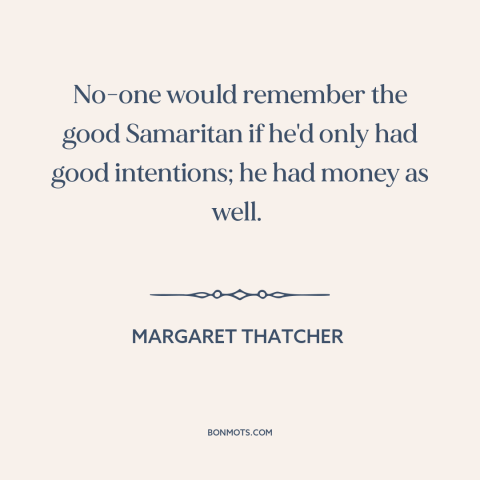 A quote by Margaret Thatcher about good samaritan: “No-one would remember the good Samaritan if he'd only had good…”