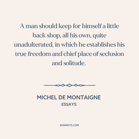 A quote by Michel de Montaigne about man caves: “A man should keep for himself a little back shop, all his own, quite…”