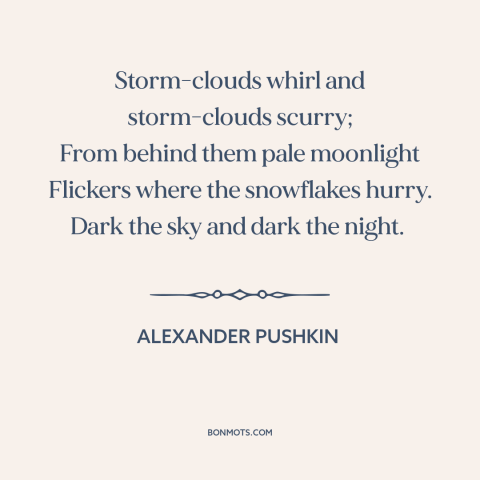 A quote by Alexander Pushkin about storms: “Storm-clouds whirl and storm-clouds scurry; From behind them pale…”