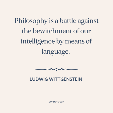 A quote by Ludwig Wittgenstein about limits of knowledge: “Philosophy is a battle against the bewitchment of our…”