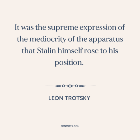 A quote by Leon Trotsky about stalin: “It was the supreme expression of the mediocrity of the apparatus that Stalin himself…”