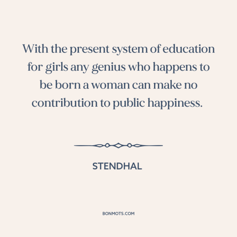 A quote by Stendhal about education of girls: “With the present system of education for girls any genius who happens to be…”