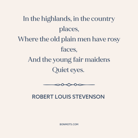 A quote by Robert Louis Stevenson about scottish highlands: “In the highlands, in the country places, Where the old plain…”