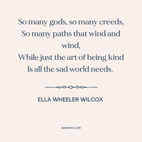 A quote by Ella Wheeler Wilcox about diversity of religion: “So many gods, so many creeds, So many paths that wind and…”