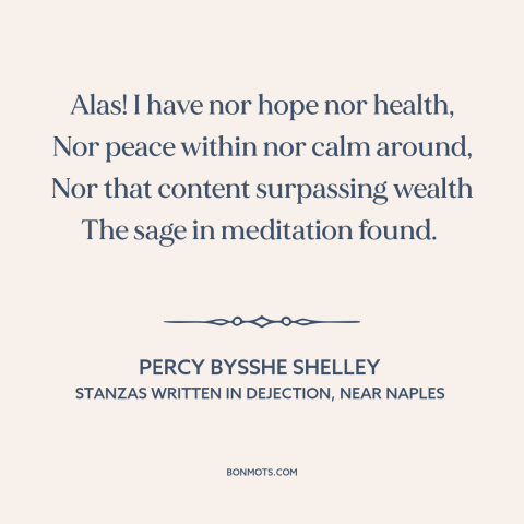 A quote by Percy Bysshe Shelley about meditation: “Alas! I have nor hope nor health, Nor peace within nor calm around, Nor…”