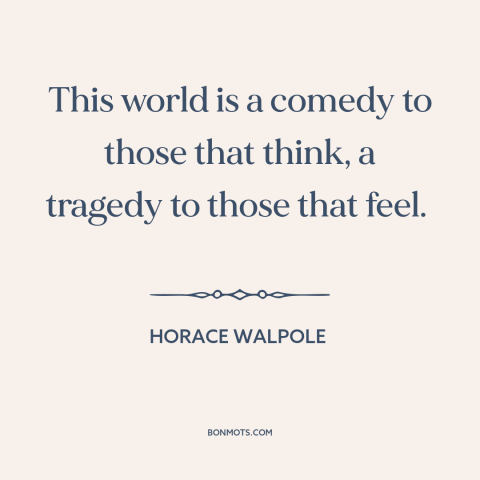 A quote by Horace Walpole about the world: “This world is a comedy to those that think, a tragedy to those that…”