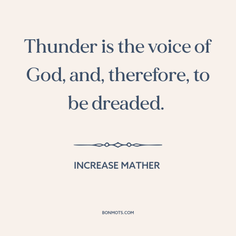 A quote by Increase Mather about thunder: “Thunder is the voice of God, and, therefore, to be dreaded.”