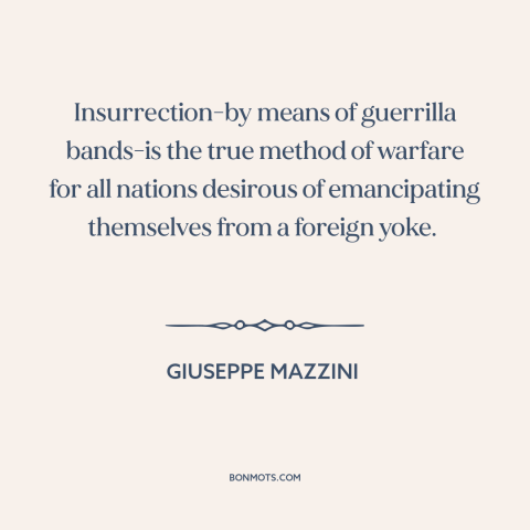 A quote by Giuseppe Mazzini about anti-imperialism: “Insurrection-by means of guerrilla bands-is the true method of…”