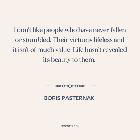 A quote by Boris Pasternak about overcoming obstacles: “I don't like people who have never fallen or stumbled. Their…”