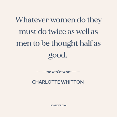 A quote by Charlotte Whitton about patriarchy: “Whatever women do they must do twice as well as men to be thought…”