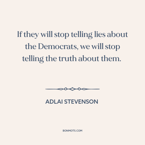 A quote by Adlai Stevenson about democrats and republicans: “If they will stop telling lies about the Democrats, we will…”