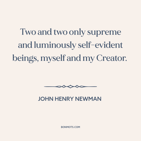 A quote by John Henry Newman about god and man: “Two and two only supreme and luminously self-evident beings, myself and…”