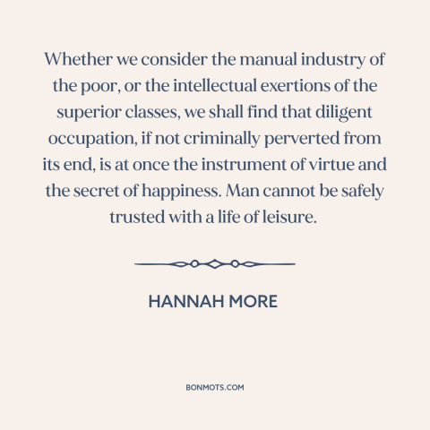 A quote by Hannah More about diligence: “Whether we consider the manual industry of the poor, or the intellectual exertions…”