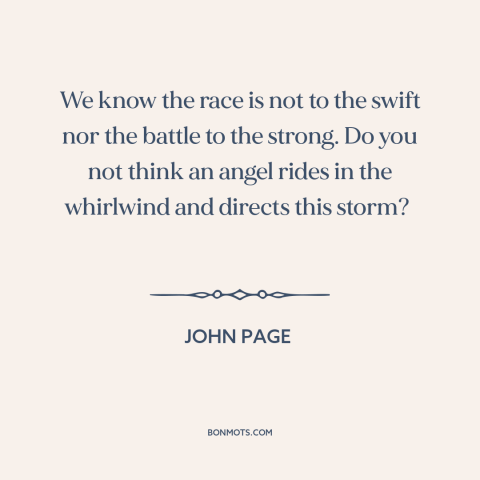 A quote by John Page about randomness: “We know the race is not to the swift nor the battle to the strong. Do you…”