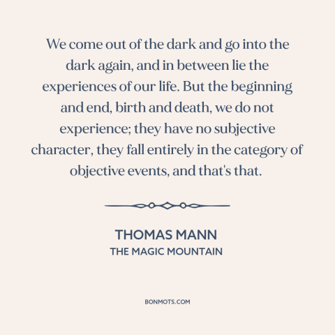 A quote by Thomas Mann about the human condition: “We come out of the dark and go into the dark again, and in…”