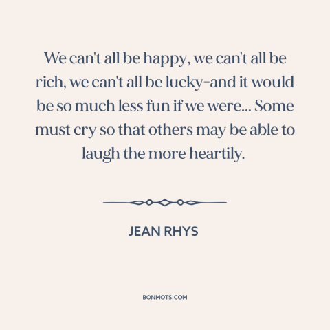A quote by Jean Rhys about yin and yang: “We can't all be happy, we can't all be rich, we can't all be lucky-and it would…”