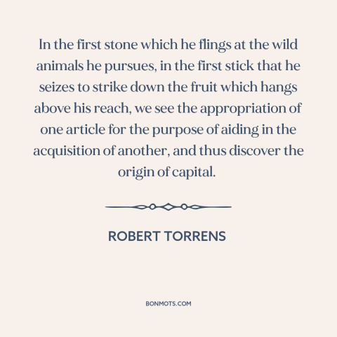 A quote by Robert Torrens about tools: “In the first stone which he flings at the wild animals he pursues, in…”