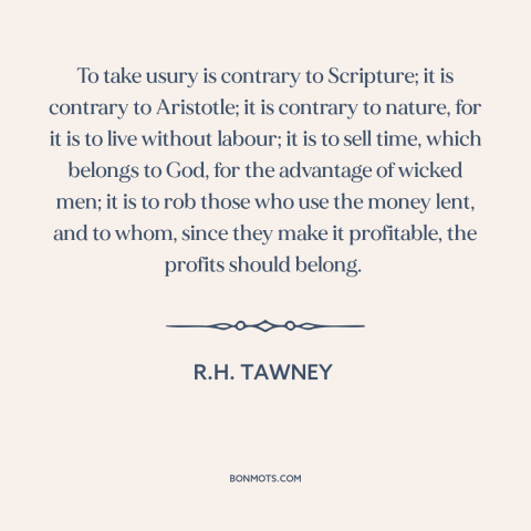 A quote by R.H. Tawney about finance: “To take usury is contrary to Scripture; it is contrary to Aristotle; it is…”