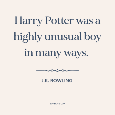A quote by J.K. Rowling: “Harry Potter was a highly unusual boy in many ways.”