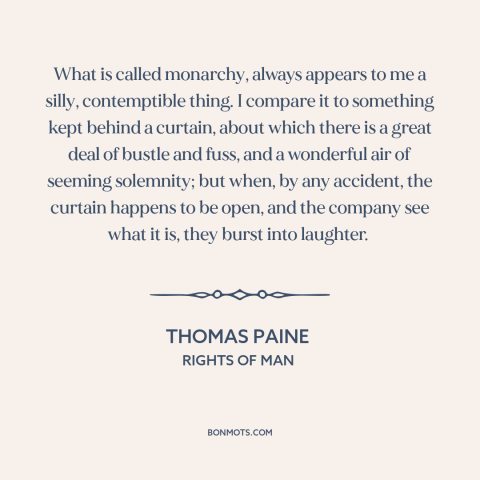 A quote by Thomas Paine about monarchy: “What is called monarchy, always appears to me a silly, contemptible thing. I…”