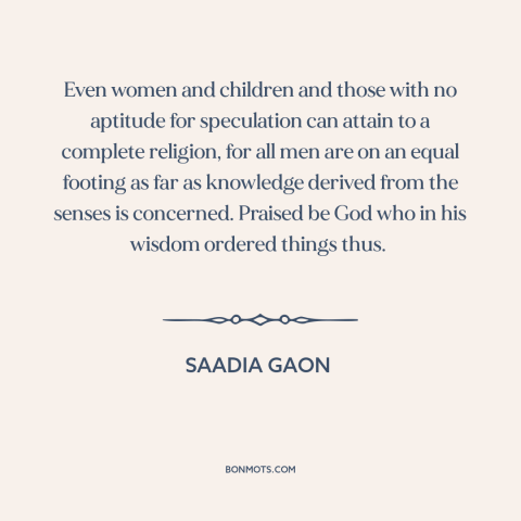 A quote by Saadia Gaon about equality: “Even women and children and those with no aptitude for speculation can attain to…”