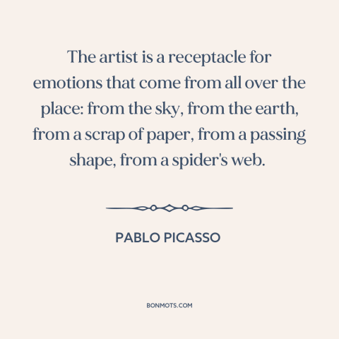 A quote by Pablo Picasso about borrowing and creativity: “The artist is a receptacle for emotions that come from all…”