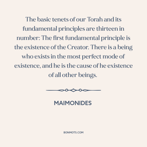 A quote by Maimonides about nature of god: “The basic tenets of our Torah and its fundamental principles are thirteen in…”