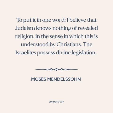 A quote by Moses Mendelssohn about christianity and judaism: “To put it in one word: I believe that Judaism knows…”