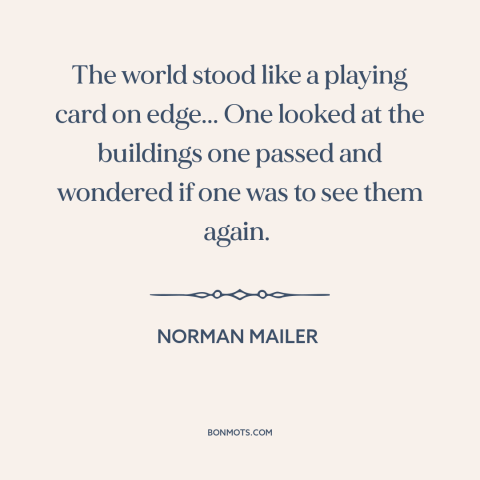 A quote by Norman Mailer about cuban missile crisis: “The world stood like a playing card on edge... One looked at the…”