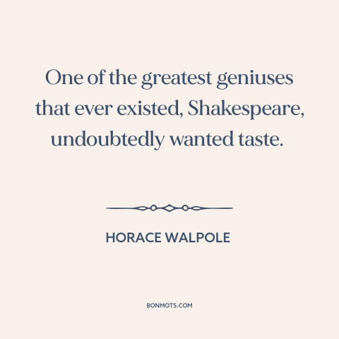 A quote by Horace Walpole about shakespeare: “One of the greatest geniuses that ever existed, Shakespeare, undoubtedly…”