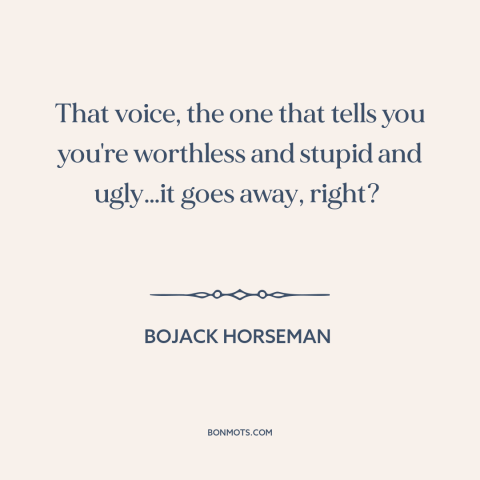 A quote from Bojack Horseman about self-hatred: “That voice, the one that tells you you're worthless and stupid and…”