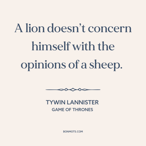 A quote from Game of Thrones about eff the haters: “A lion doesn’t concern himself with the opinions of a sheep.”