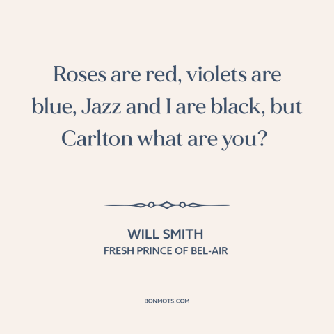 A quote from Fresh Prince of Bel-Air about acting white: “Roses are red, violets are blue, Jazz and I are black, but…”